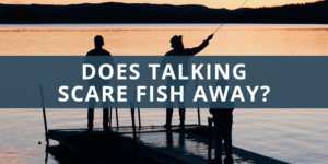 Does Talking Scare Fish Away