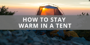 How to Stay Warm In a Tent